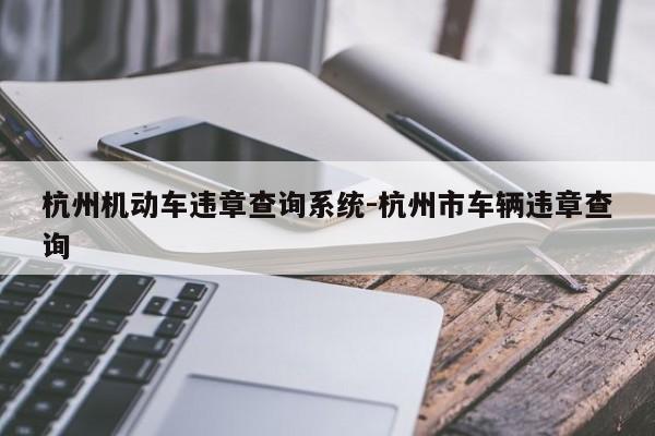 杭州机动车违章查询系统-杭州市车辆违章查询