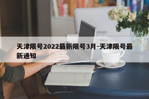 天津限号2022最新限号3月-天津限号最新通知