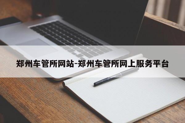 郑州车管所网站-郑州车管所网上服务平台