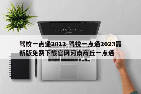 驾校一点通2012-驾校一点通2023最新版免费下载官网河南商丘一点通