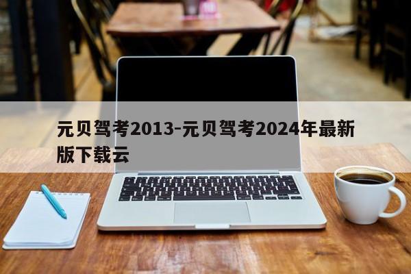 元贝驾考2013-元贝驾考2024年最新版下载云